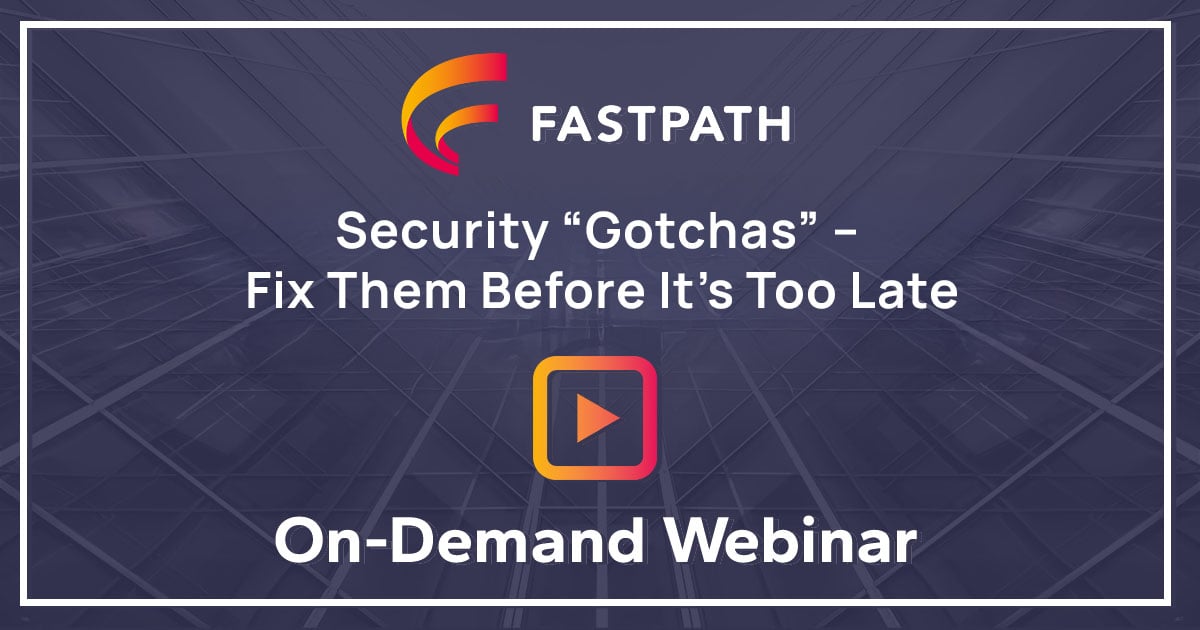 Security “Gotchas” – Fix Them Before It’s Too Late